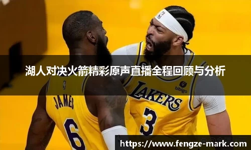 湖人对决火箭精彩原声直播全程回顾与分析