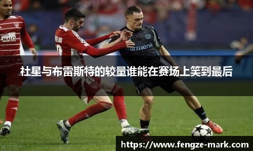 社星与布雷斯特的较量谁能在赛场上笑到最后