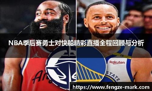 NBA季后赛勇士对快船精彩直播全程回顾与分析